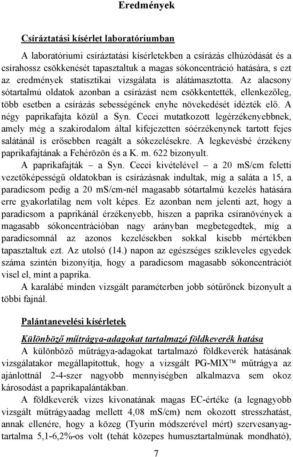 Az alacsony sótartalmú oldatok azonban a csírázást nem csökkentették, ellenkezőleg, több esetben a csírázás sebességének enyhe növekedését idézték elő. A négy paprikafajta közül a Syn.