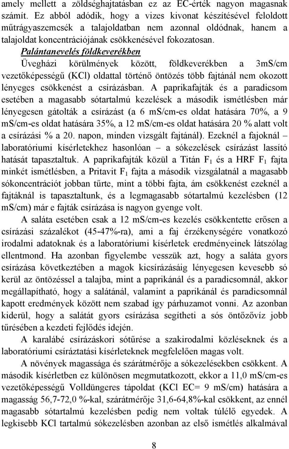 Palántanevelés földkeverékben Üvegházi körülmények között, földkeverékben a 3mS/cm vezetőképességű (KCl) oldattal történő öntözés több fajtánál nem okozott lényeges csökkenést a csírázásban.