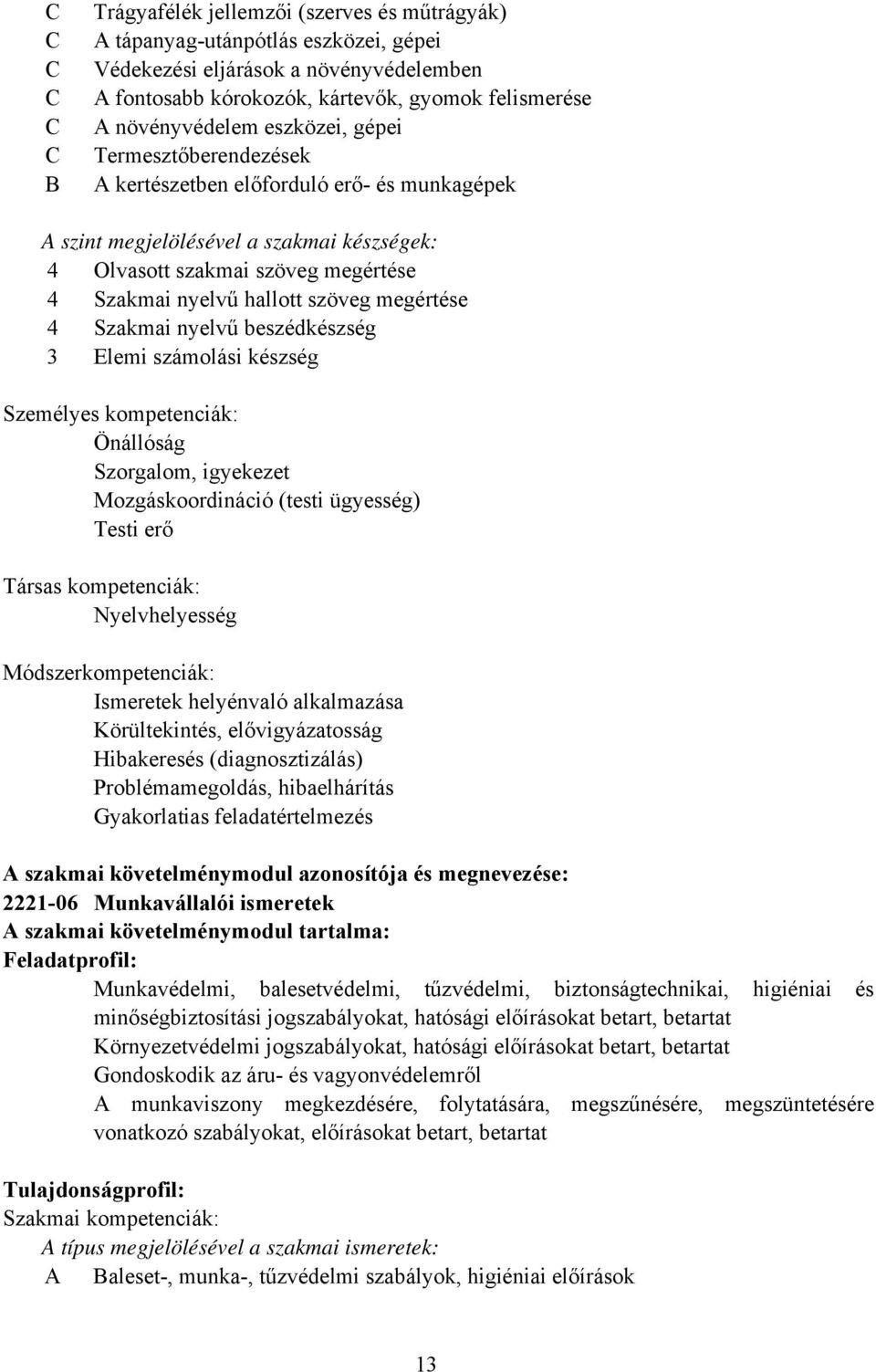 Szakmai nyelvű beszédkészség 3 Elemi számolási készség Személyes kompetenciák: Önállóság Szorgalom, igyekezet Mozgáskoordináció (testi ügyesség) Testi erő Társas kompetenciák: Nyelvhelyesség