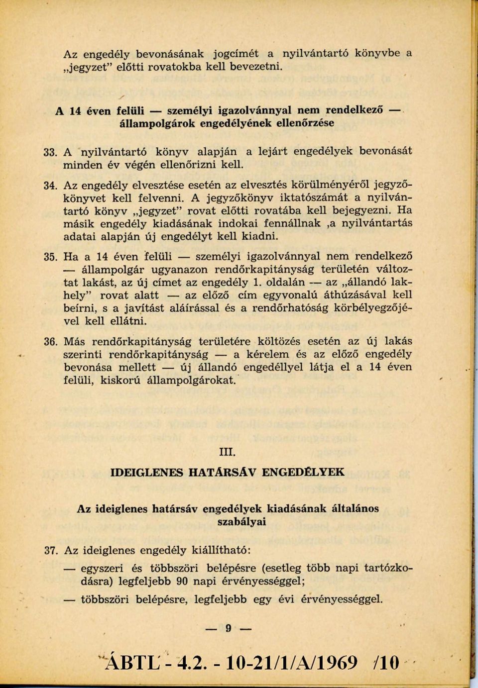 A jegyzőkönyv iktatószámát a nyilvántartó könyv jegyzet rovat előtti rovatába kell bejegyezni. Ha másik engedély kiadásának indokai fennállnak, a nyilvántartás adatai alapján új engedélyt kell kiadni.