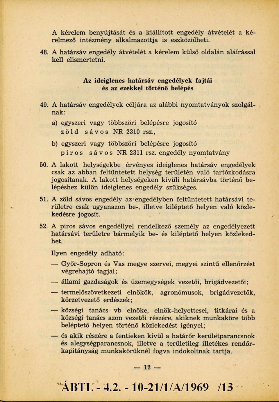 A határsáv engedélyek céljára az alábbi nyomtatványok szolgálnak: a) egyszeri vagy többszöri belépésre jogosító zöld sávos NR 2310 rsz.