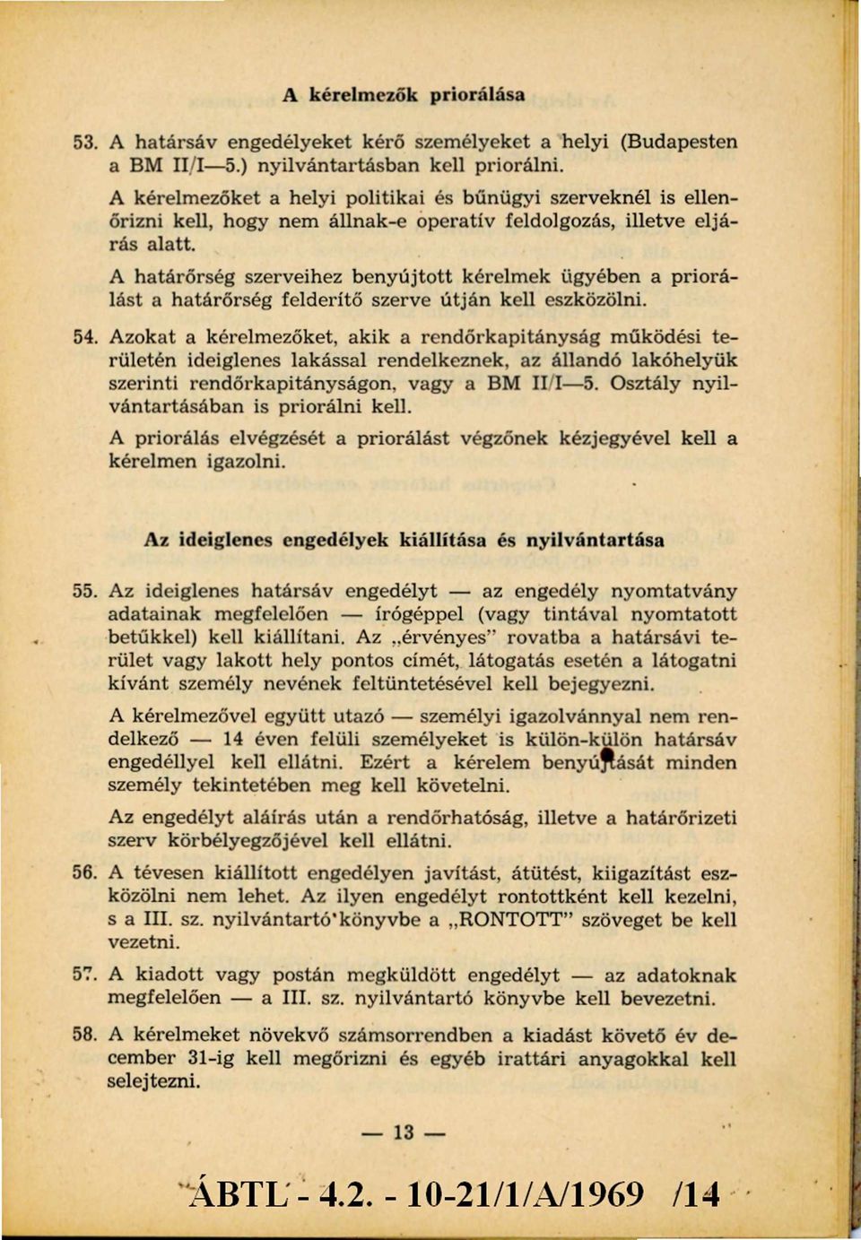 A határőrség szerveihez benyújtott kérelmek ügyében a priorálást a határőrség felderítő szerve útján kell eszközölni. 54.