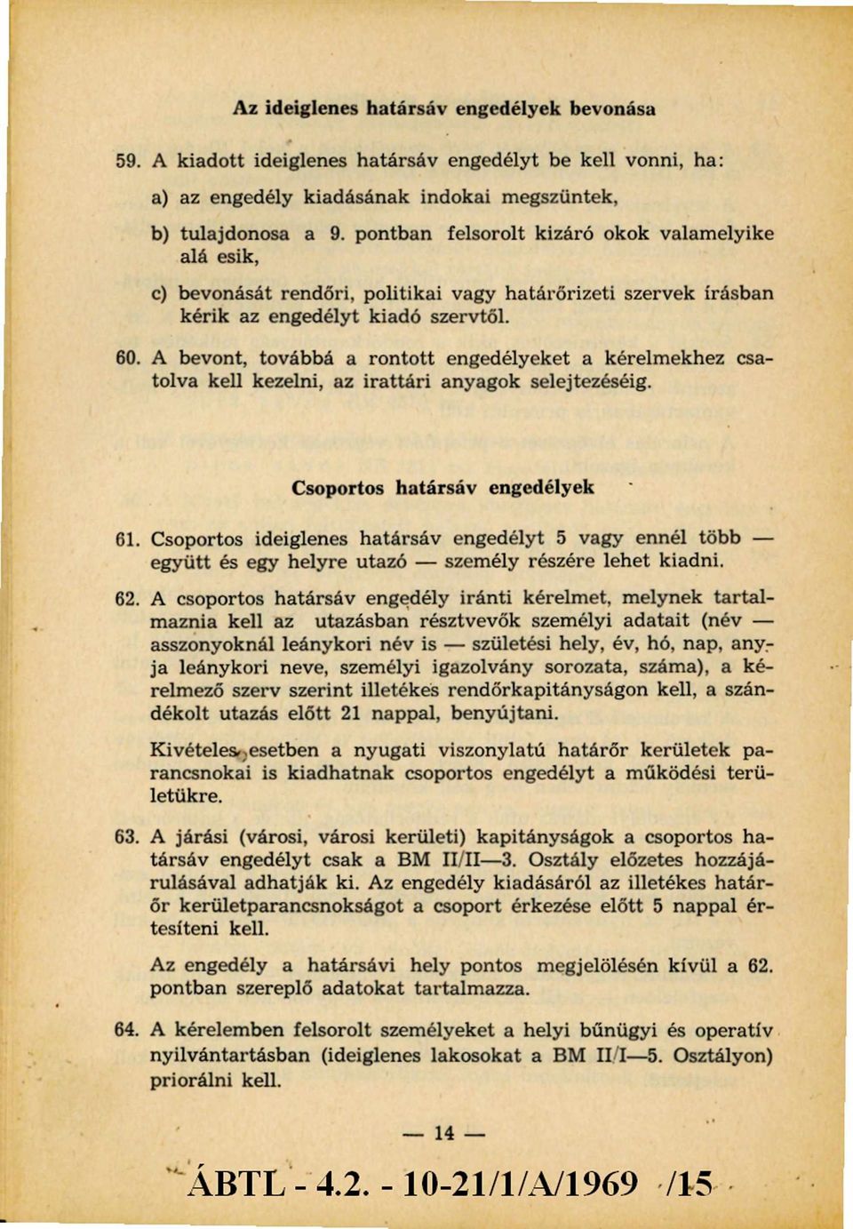 A bevont, továbbá a rontott engedélyeket a kérelmekhez csatolva kell kezelni, az irattári anyagok selejtezéséig. Csoportos határsáv engedélyek 61.