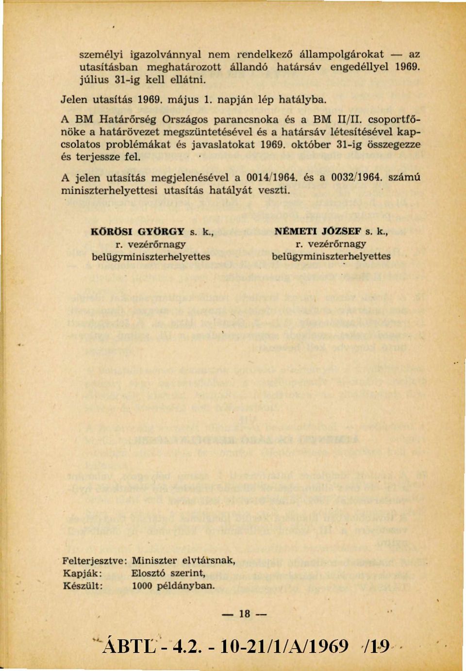 október 31-ig összegezze és terjessze fel. A jelen utasítás megjelenésével a 0014/1964. és a 0032/1964. számú miniszterhelyettesi utasítás hatályát veszti. KŐRÖSI GYÖRGY s. k., NÉMETI JÓZSEF s.