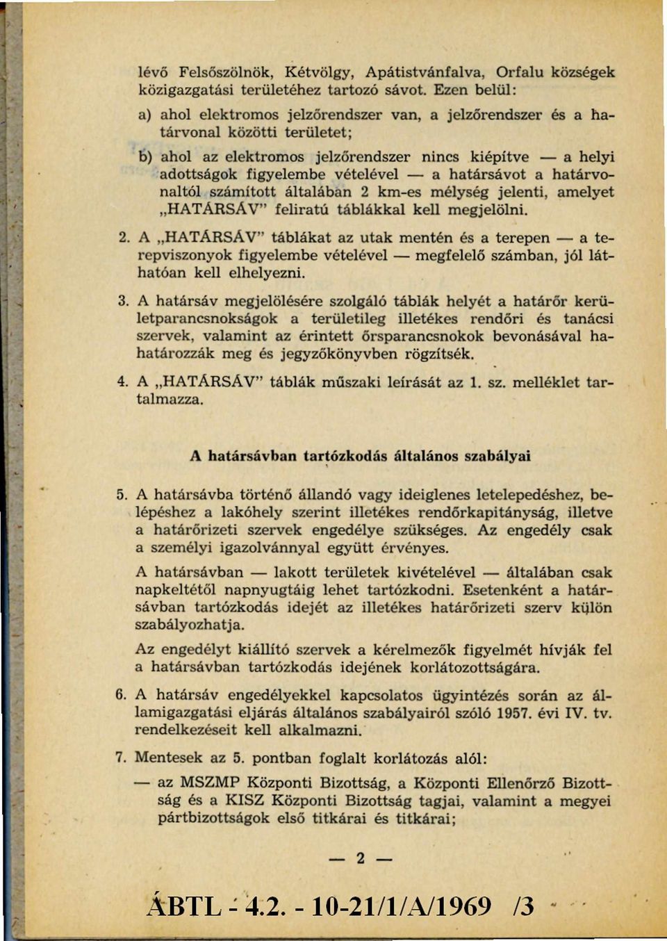 határsávot a határvonaltól számított általában 2 km-es mélység jelenti, amelyet HATÁRSÁV feliratú táblákkal kell megjelölni. 2. A HATÁRSÁV táblákat az utak mentén és a terepen - a terepviszonyok figyelembe vételével - megfelelő számban, jól láthatóan kell elhelyezni.