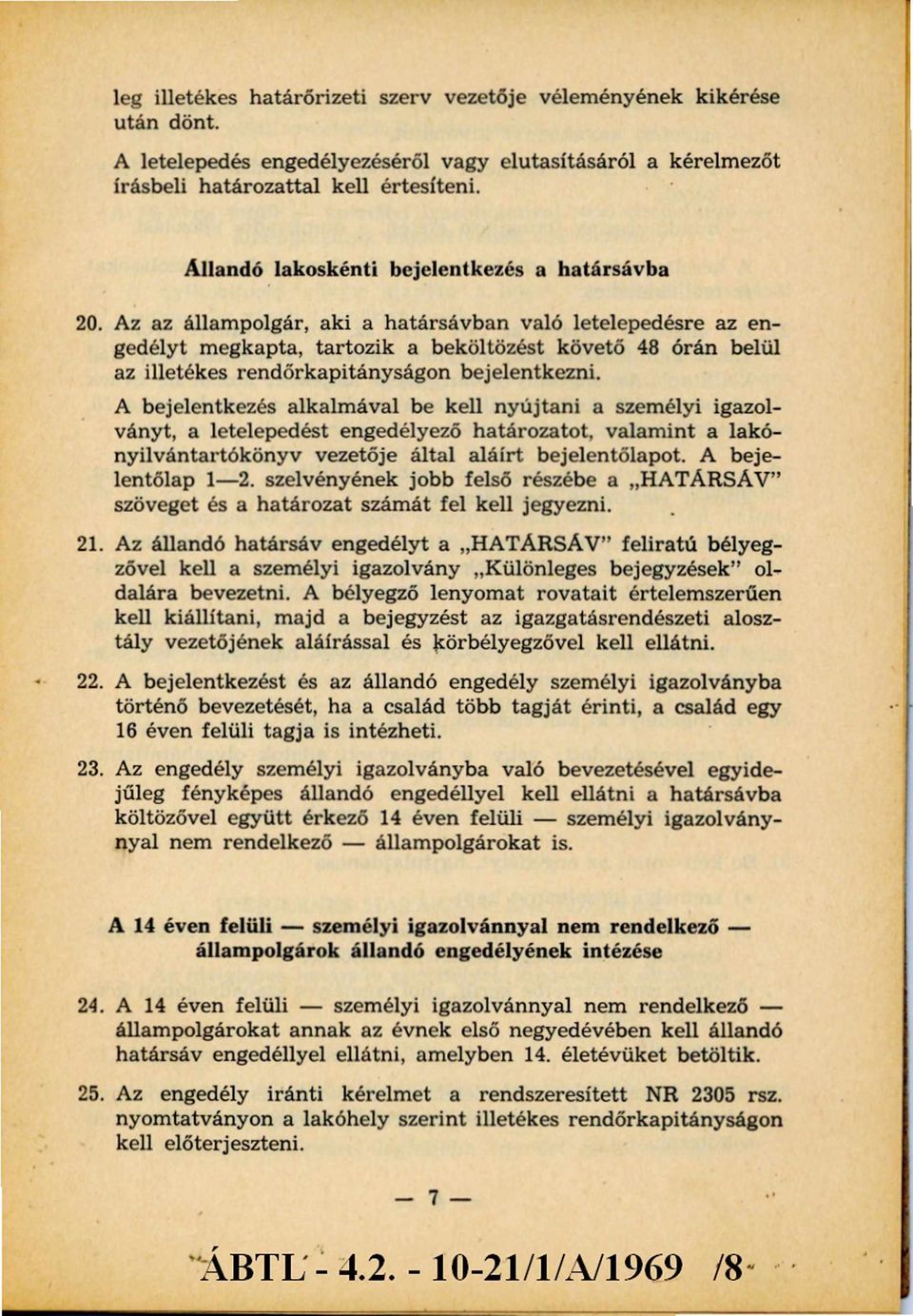 Az az állampolgár, aki a határsávban való letelepedésre az engedélyt megkapta, tartozik a beköltözést követő 48 órán belül az illetékes rendőrkapitányságon bejelentkezni.