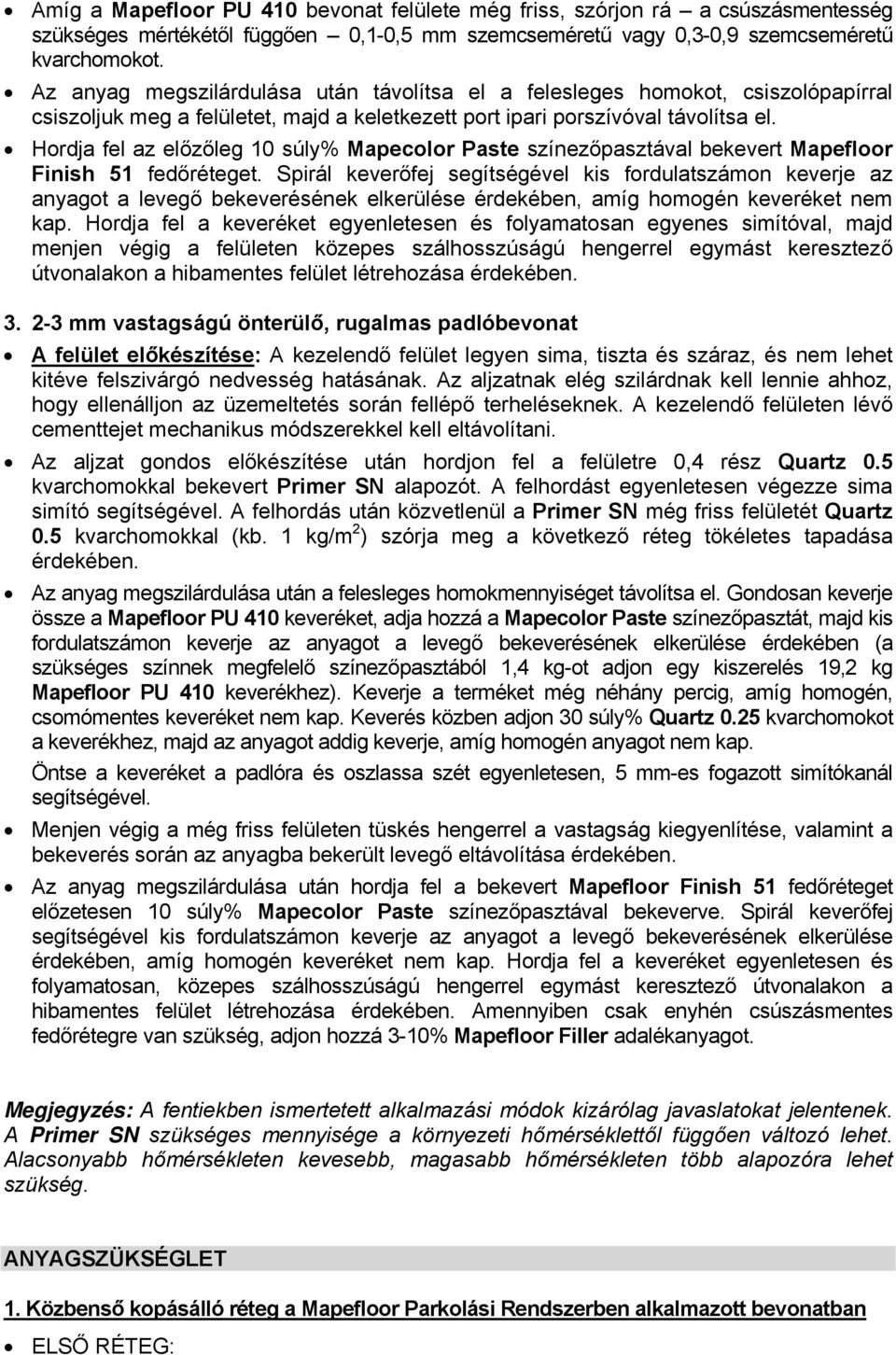 Hordja fel az előzőleg 10 súly% Mapecolor Paste színezőpasztával bekevert Mapefloor Finish 51 fedőréteget.