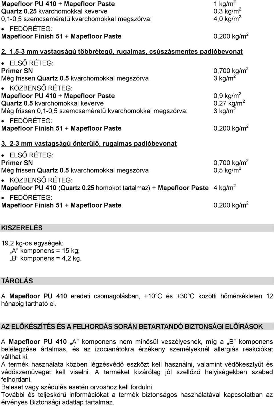 1,5-3 mm vastagságú többrétegű, rugalmas, csúszásmentes padlóbevonat ELSŐ RÉTEG: Primer SN 0,700 kg/m 2 Még frissen Quartz 0.