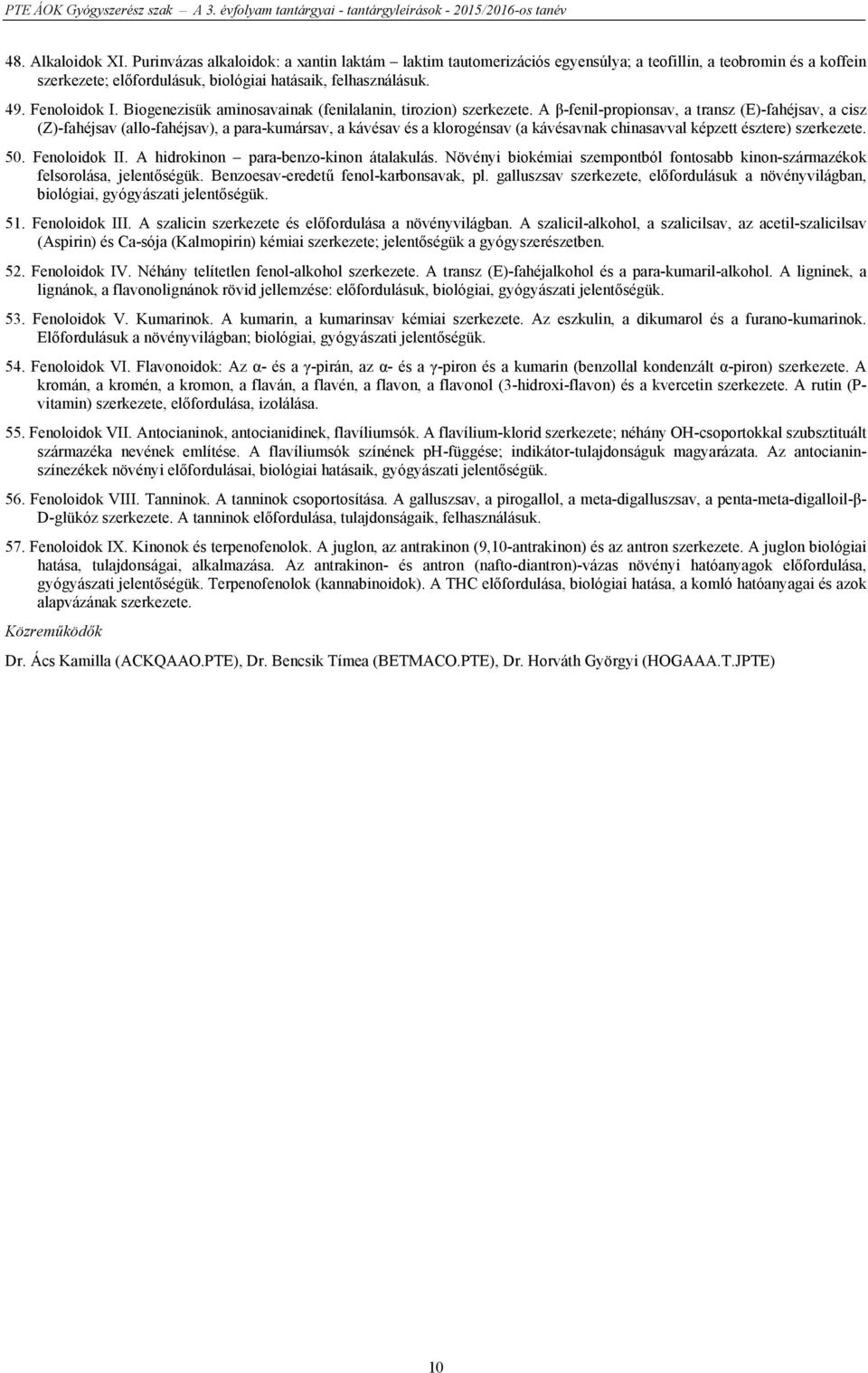 A β-fenil-propionsav, a transz (E)-fahéjsav, a cisz (Z)-fahéjsav (allo-fahéjsav), a para-kumársav, a kávésav és a klorogénsav (a kávésavnak chinasavval képzett észtere) szerkezete. 50. Fenoloidok II.