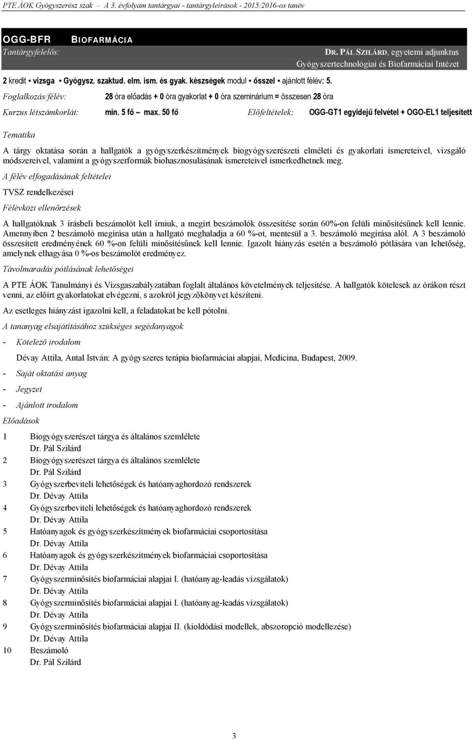 50 fő Előfeltételek: OGG-GT1 egyidejű felvétel + OGO-EL1 teljesített Tematika A tárgy oktatása során a hallgatók a gyógyszerkészítmények biogyógyszerészeti elméleti és gyakorlati ismereteivel,