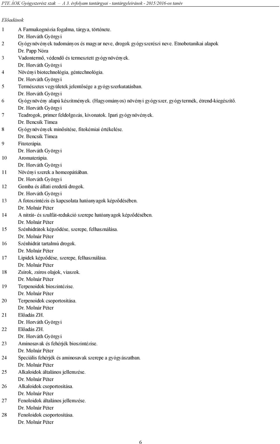 (Hagyományos) növényi gyógyszer, gyógytermék, étrend-kiegészítő. 7 Teadrogok, primer feldolgozás, kivonatok. Ipari gyógynövények. Dr. Bencsik Tímea 8 Gyógynövények minősítése, fitokémiai értékelése.