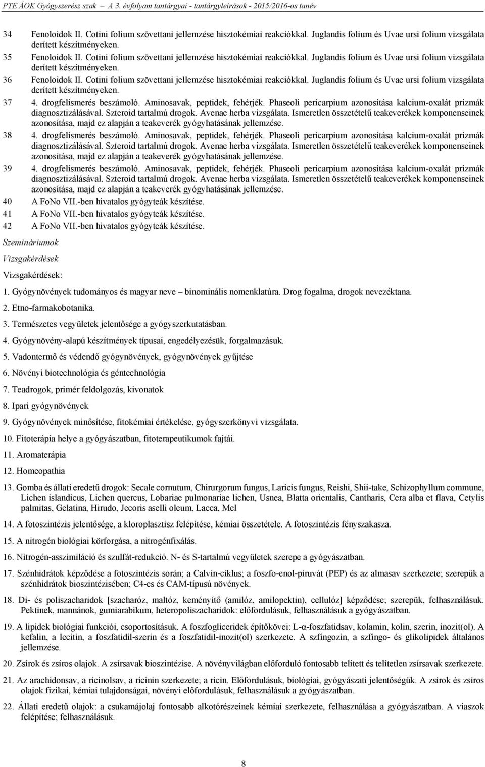 Cotini folium szövettani jellemzése hisztokémiai reakciókkal. Juglandis folium és Uvae ursi folium vizsgálata derített készítményeken. 37 4. drogfelismerés beszámoló. Aminosavak, peptidek, fehérjék.