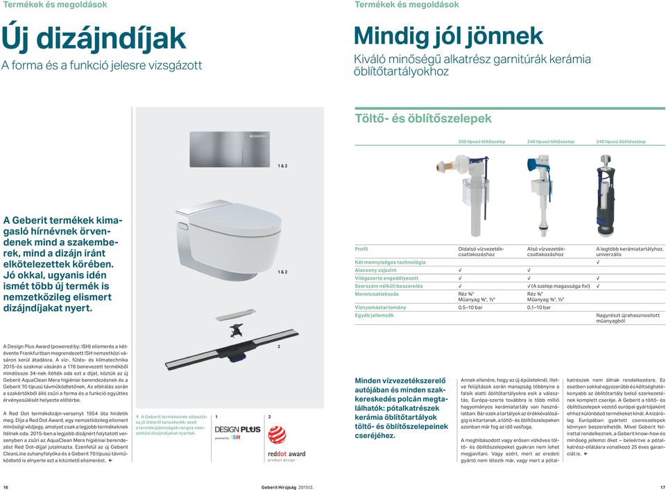 körében. Jó okkal, ugyanis idén ismét több új termék is nemzetközileg elismert dizájndíjakat nyert.