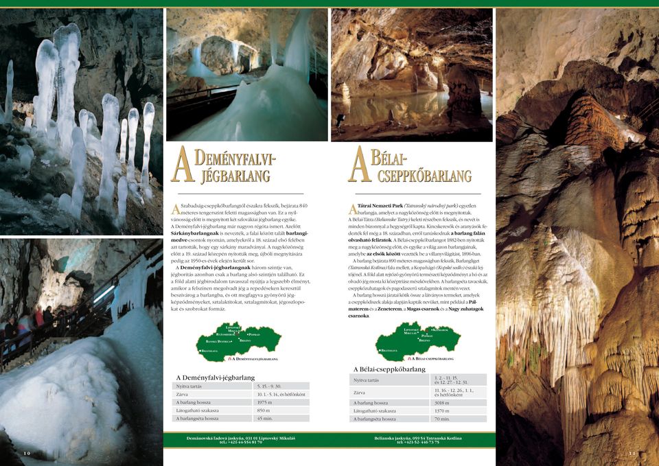 Azelőtt Sárkánybarlangnak is nevezték, a falai között talált barlangimedve-csontok nyomán, amelyekről a 18. század első felében azt tartották, hogy egy sárkány maradványai. A nagyközönség előtt a 19.