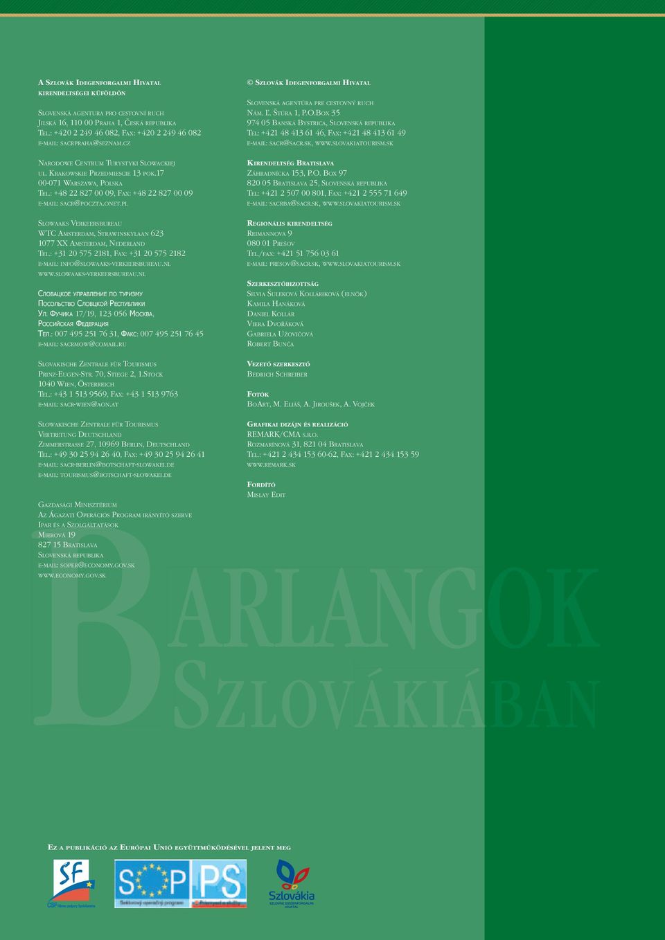 SK, WWW.SLOVAKIATOURISM.SK NARODOWE CENTRUM TURYSTYKI SLOWACKIEJ UL. KRAKOWSKIE PRZEDMIESCIE 13 POK.17 00-071 WARSZAWA, POLSKA TEL.: +48 22 827 00 09, FAX: +48 22 827 00 09 E-MAIL: SACR@POCZTA.ONET.
