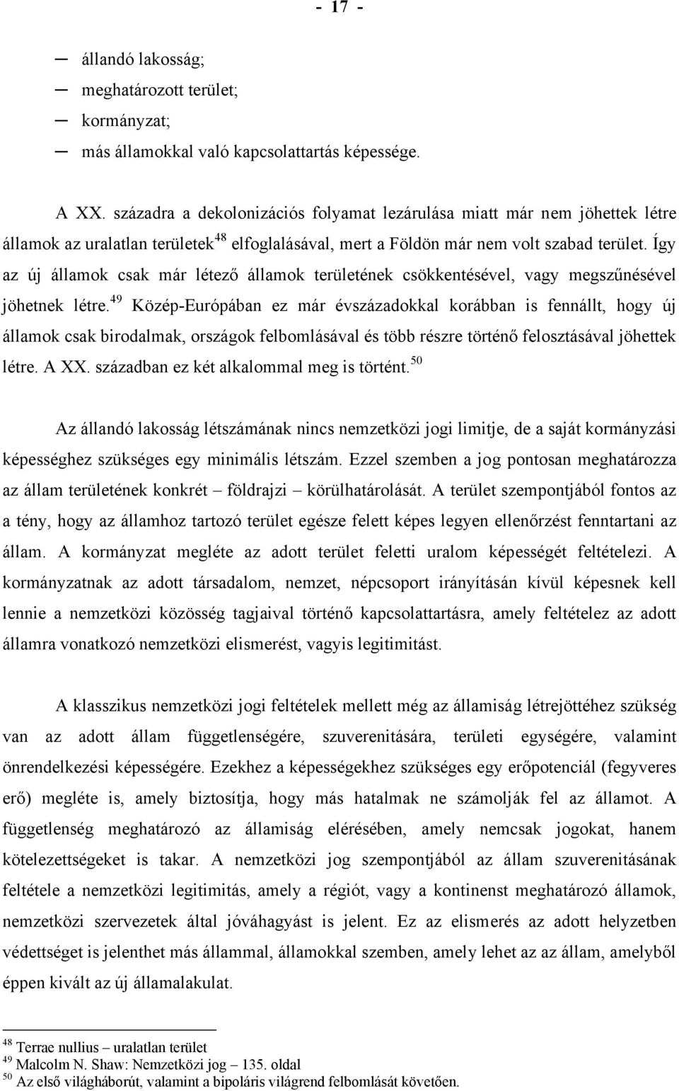 Így az új államok csak már létező államok területének csökkentésével, vagy megszűnésével jöhetnek létre.