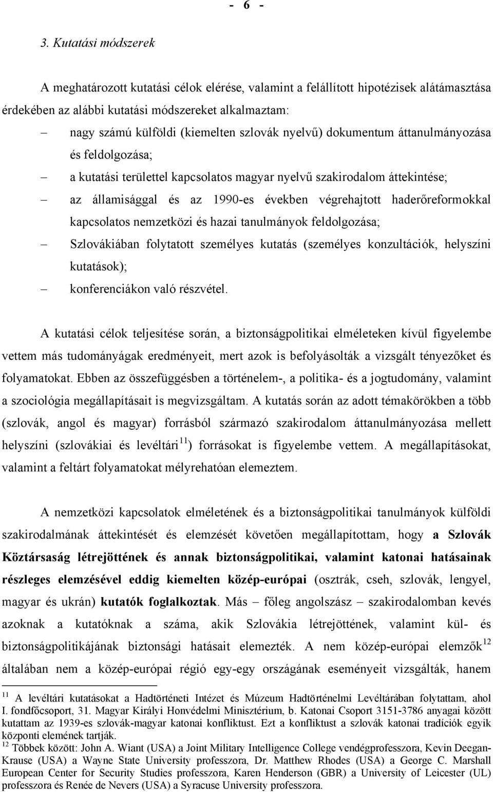 szlovák nyelvű) dokumentum áttanulmányozása és feldolgozása; a kutatási területtel kapcsolatos magyar nyelvű szakirodalom áttekintése; az államisággal és az 1990-es években végrehajtott