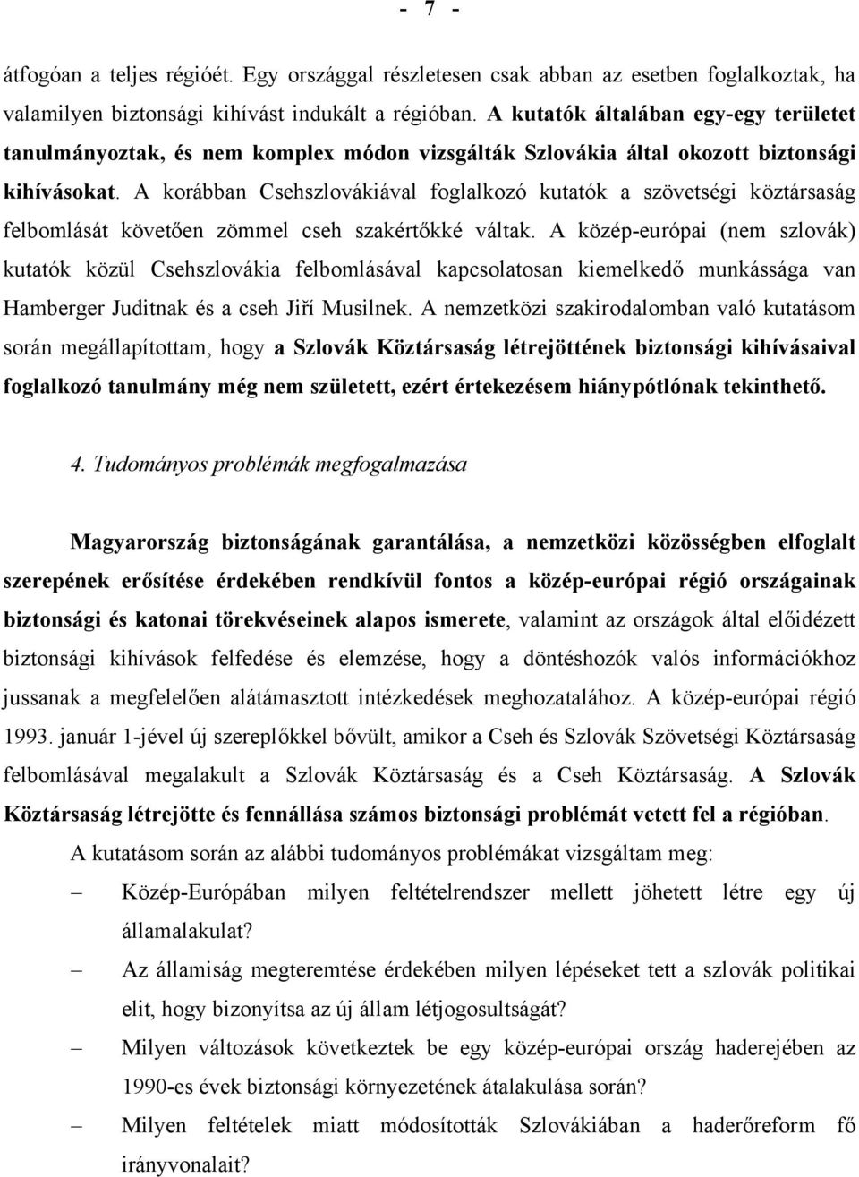 A korábban Csehszlovákiával foglalkozó kutatók a szövetségi köztársaság felbomlását követően zömmel cseh szakértőkké váltak.