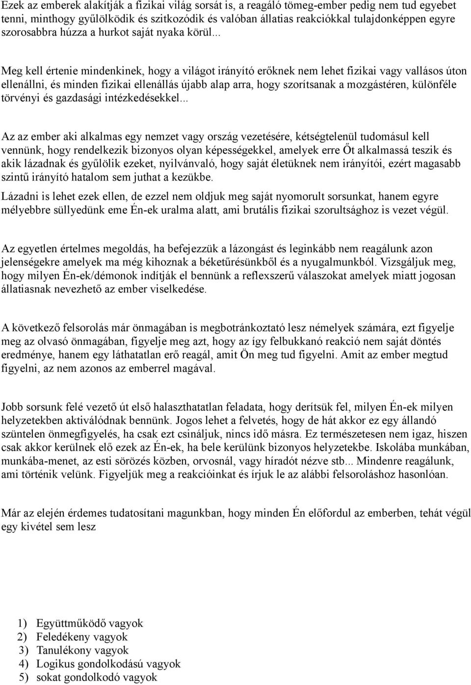 .. Meg kell értenie mindenkinek, hogy a világot irányító erőknek nem lehet fizikai vagy vallásos úton ellenállni, és minden fizikai ellenállás újabb alap arra, hogy szorítsanak a mozgástéren,