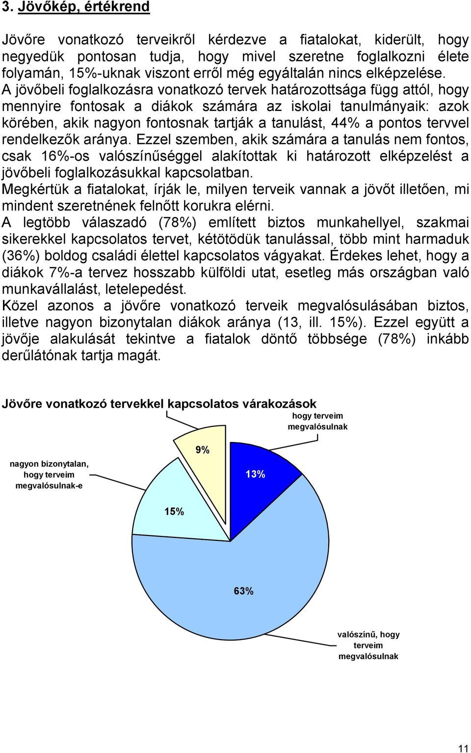 A jövőbeli foglalkozásra vonatkozó tervek határozottsága függ attól, hogy mennyire fontosak a diákok számára az iskolai tanulmányaik: azok körében, akik nagyon fontosnak tartják a tanulást, 44% a