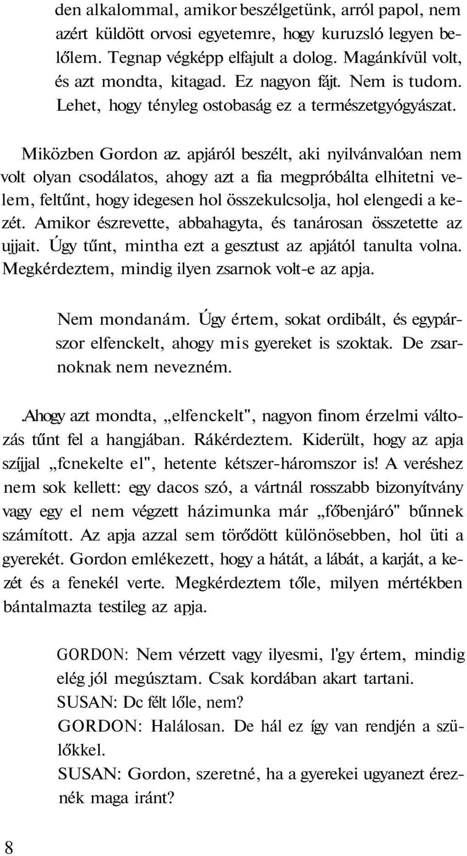 apjáról beszélt, aki nyilvánvalóan nem volt olyan csodálatos, ahogy azt a fia megpróbálta elhitetni velem, feltűnt, hogy idegesen hol összekulcsolja, hol elengedi a kezét.