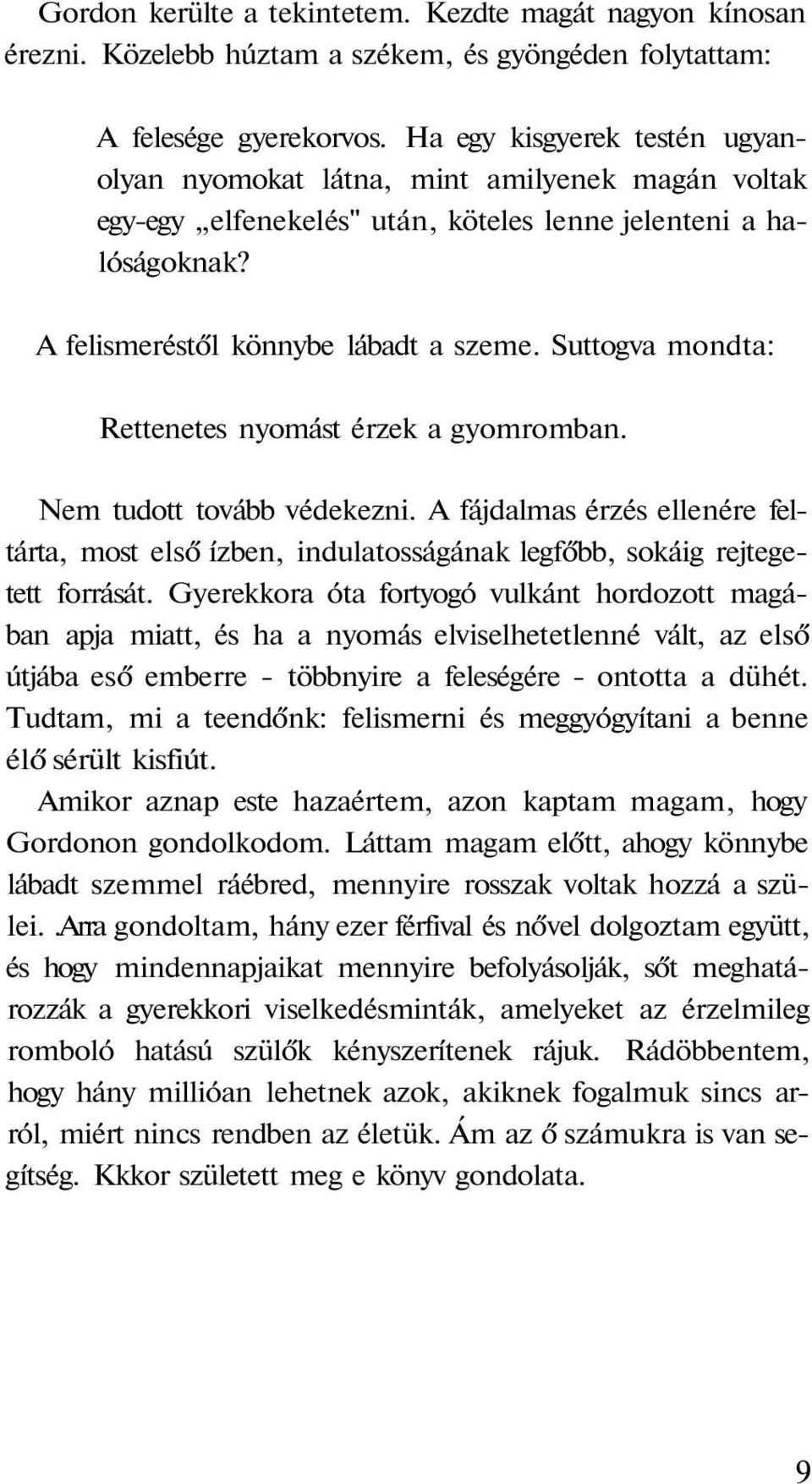 Suttogva mondta: Rettenetes nyomást érzek a gyomromban. Nem tudott tovább védekezni. A fájdalmas érzés ellenére feltárta, most első ízben, indulatosságának legfőbb, sokáig rejtegetett forrását.