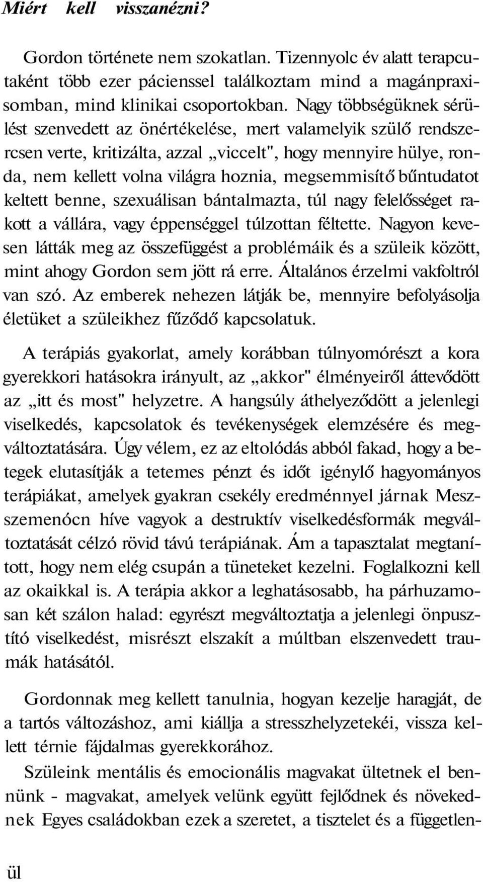 bűntudatot keltett benne, szexuálisan bántalmazta, túl nagy felelősséget rakott a vállára, vagy éppenséggel túlzottan féltette.