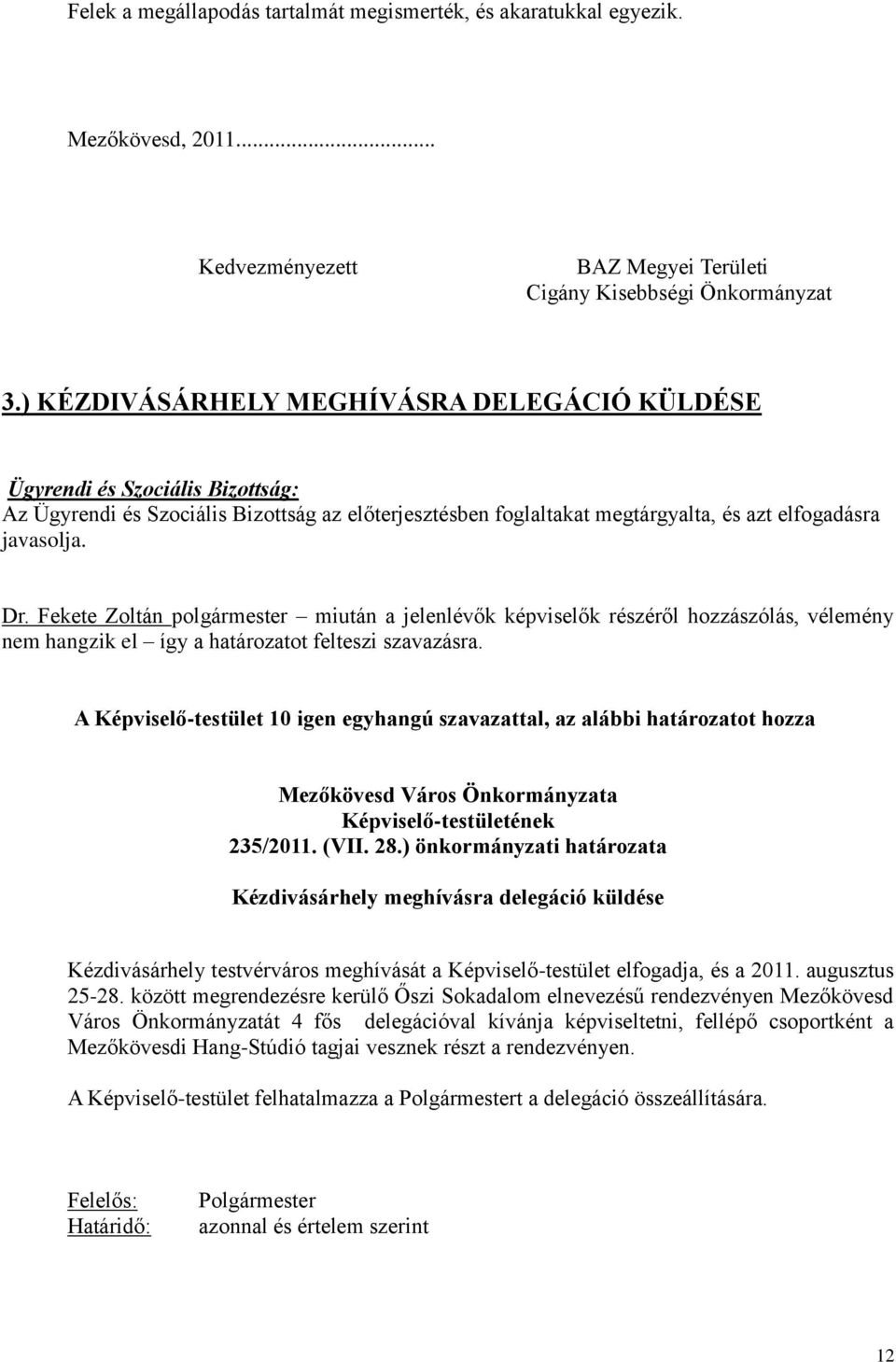 Fekete Zoltán polgármester miután a jelenlévők képviselők részéről hozzászólás, vélemény nem hangzik el így a határozatot felteszi szavazásra.