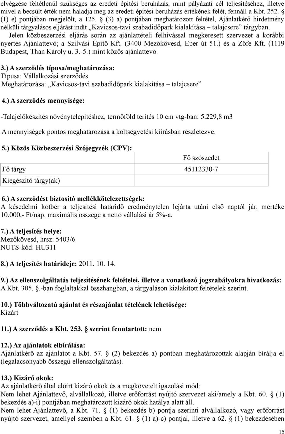(3) a) pontjában meghatározott feltétel, Ajánlatkérő hirdetmény nélküli tárgyalásos eljárást indít Kavicsos-tavi szabadidőpark kialakítása talajcsere tárgyban.