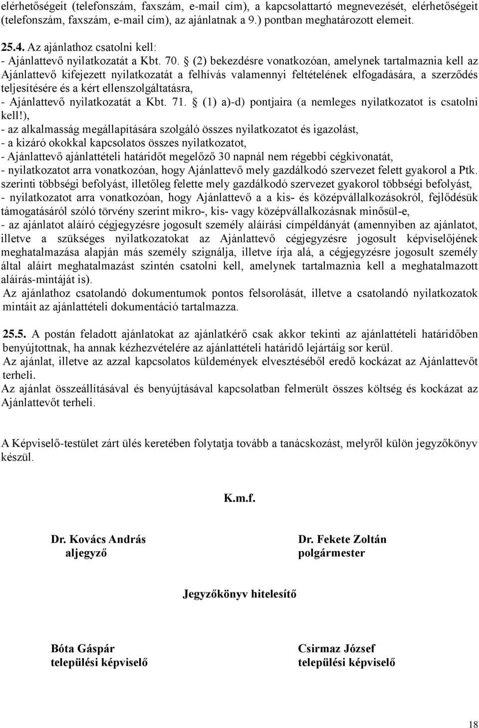 (2) bekezdésre vonatkozóan, amelynek tartalmaznia kell az Ajánlattevő kifejezett nyilatkozatát a felhívás valamennyi feltételének elfogadására, a szerződés teljesítésére és a kért