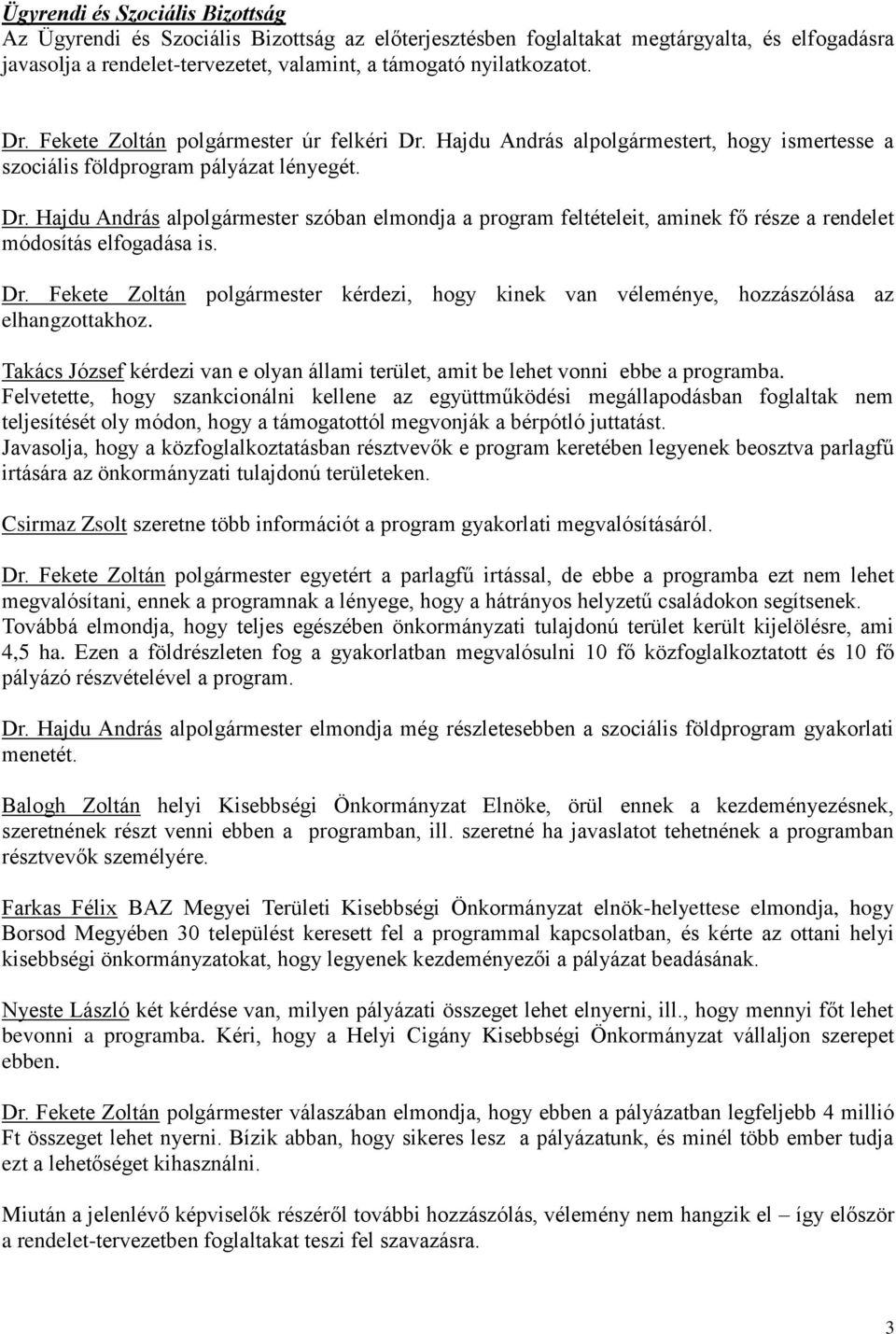 Dr. Fekete Zoltán polgármester kérdezi, hogy kinek van véleménye, hozzászólása az elhangzottakhoz. Takács József kérdezi van e olyan állami terület, amit be lehet vonni ebbe a programba.