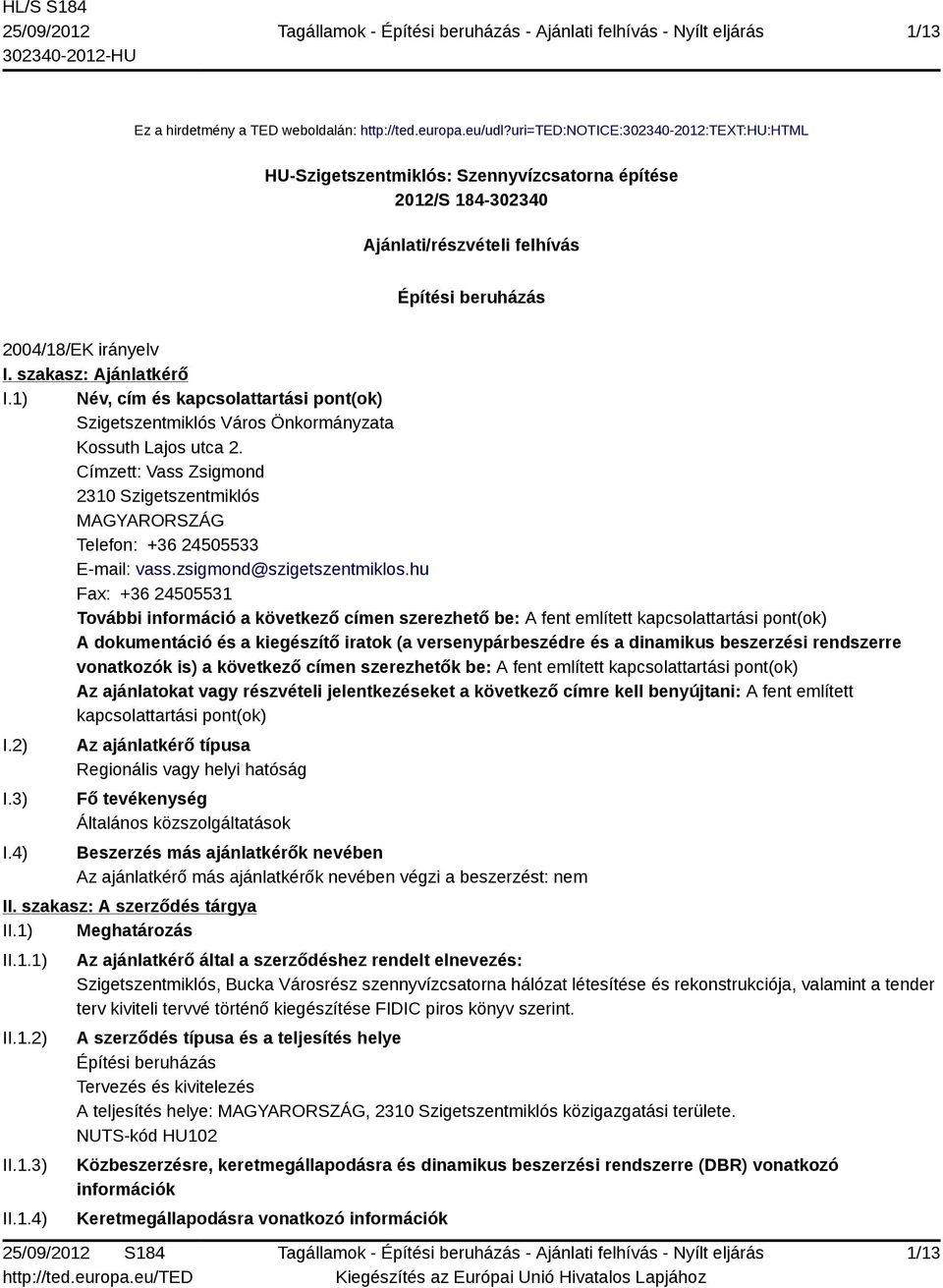 1) Név, cím és kapcsolattartási pont(ok) Szigetszentmiklós Város Önkormányzata Kossuth Lajos utca 2. Címzett: Vass Zsigmond 2310 Szigetszentmiklós MAGYARORSZÁG Telefon: +36 24505533 E-mail: vass.