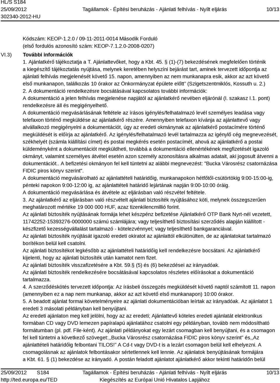 (1)-(7) bekezdésének megfelelően történik a kiegészítő tájékoztatás nyújtása, melynek keretében helyszíni bejárást tart, aminek tervezett időpontja az ajánlati felhívás megjelenését követő 15.