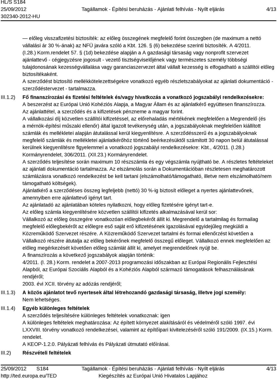 (1d) bekezdése alapján a A gazdasági társaság vagy nonprofit szervezet ajánlattevő - cégjegyzésre jogosult - vezető tisztségviselőjének vagy természetes személy többségi tulajdonosának