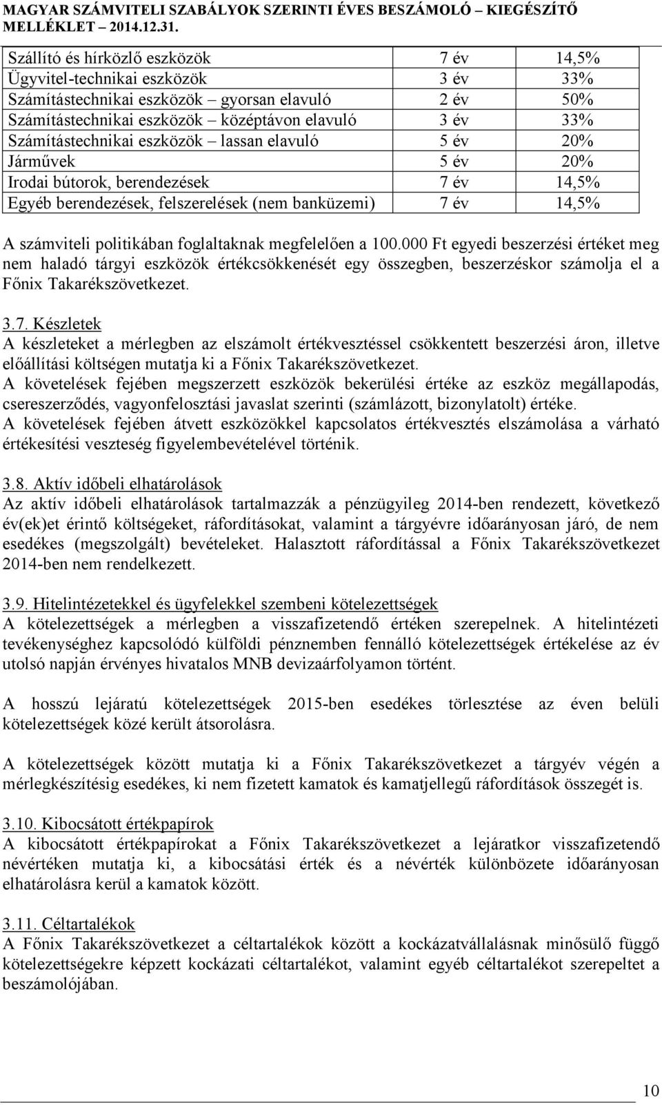 foglaltaknak megfelelően a 100.000 Ft egyedi beszerzési értéket meg nem haladó tárgyi eszközök értékcsökkenését egy összegben, beszerzéskor számolja el a Főnix Takarékszövetkezet. 3.7.