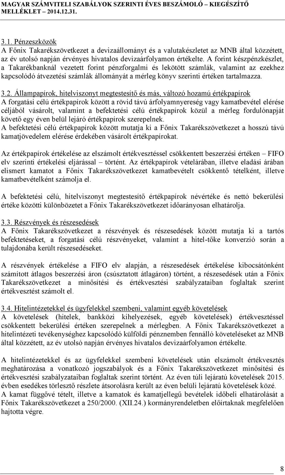 3.2. Állampapírok, hitelviszonyt megtestesítő és más, változó hozamú értékpapírok A forgatási célú értékpapírok között a rövid távú árfolyamnyereség vagy kamatbevétel elérése céljából vásárolt,