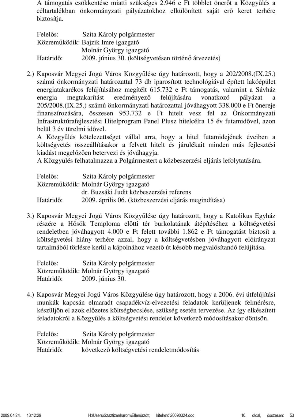 25.) számú önkormányzati határozattal 73 db iparosított technológiával épített lakóépület energiatakarékos felújításához megítélt 615.