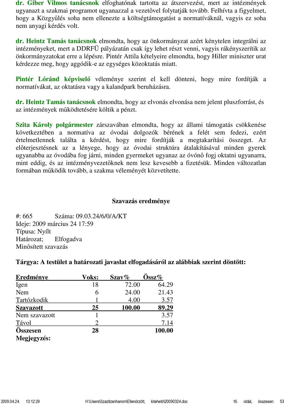 Heintz Tamás tanácsnok elmondta, hogy az önkormányzat azért kénytelen integrálni az intézményeket, mert a DDRFÜ pályázatán csak így lehet részt venni, vagyis rákényszerítik az önkormányzatokat erre a