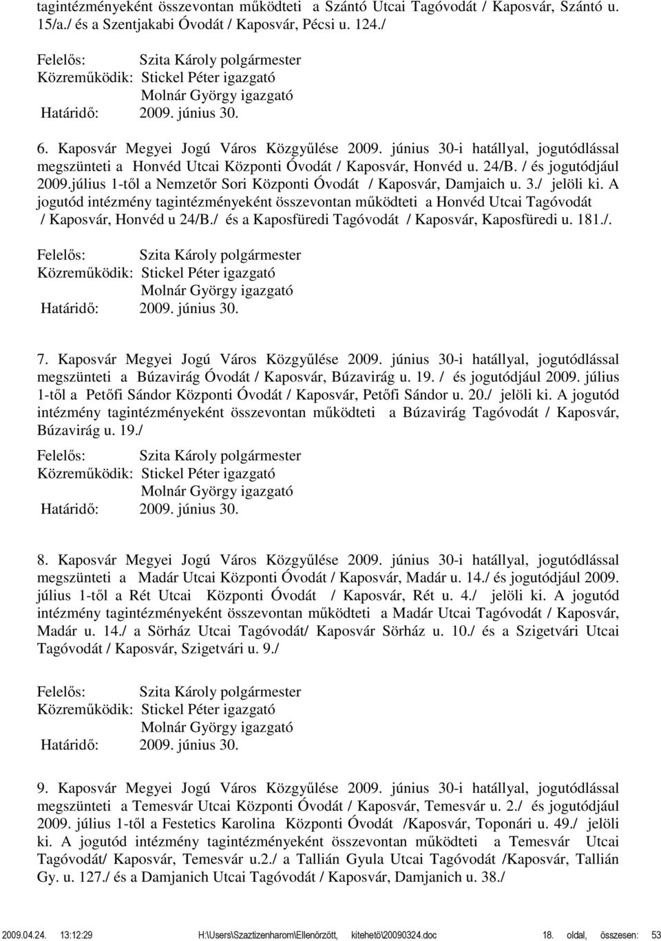 június 30-i hatállyal, jogutódlással megszünteti a Honvéd Utcai Központi Óvodát / Kaposvár, Honvéd u. 24/B. / és jogutódjául 2009.július 1-től a Nemzetőr Sori Központi Óvodát / Kaposvár, Damjaich u.