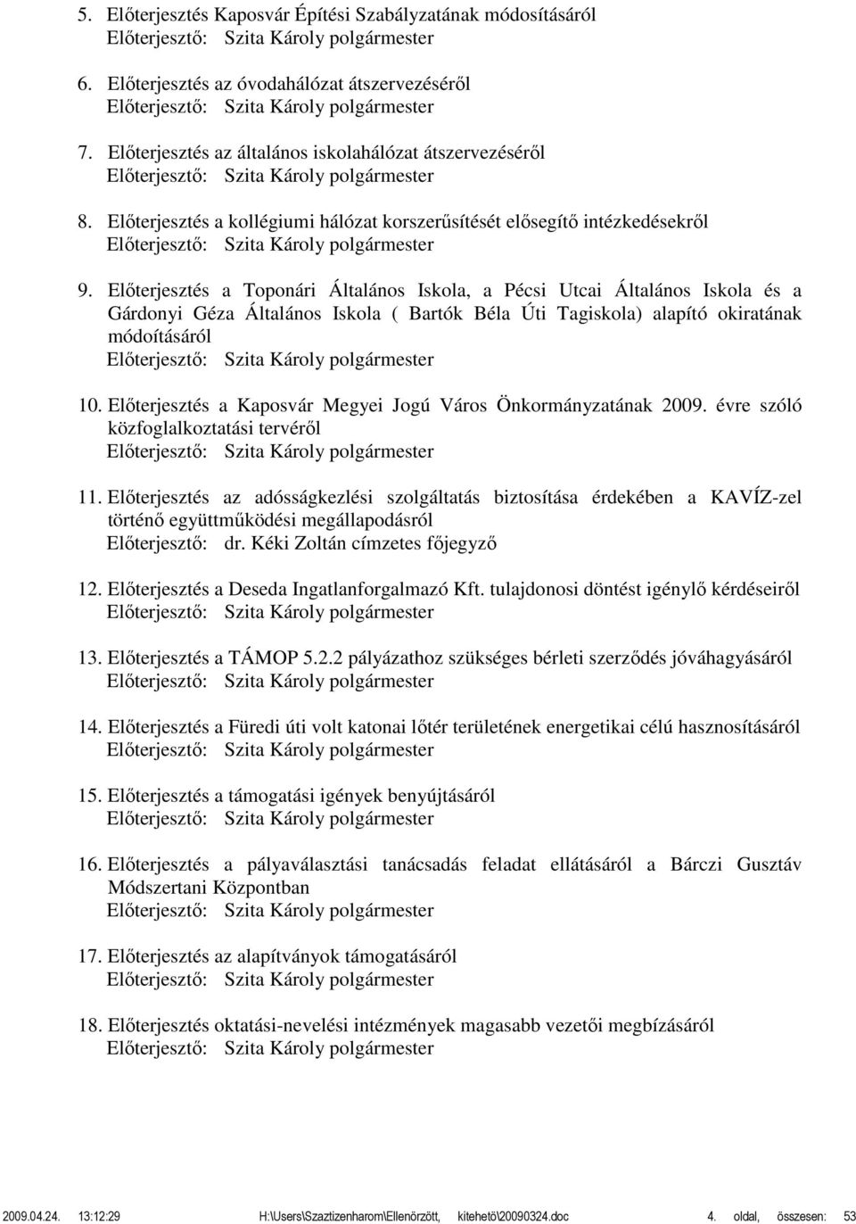 Előterjesztés a kollégiumi hálózat korszerűsítését elősegítő intézkedésekről Előterjesztő: Szita Károly polgármester 9.