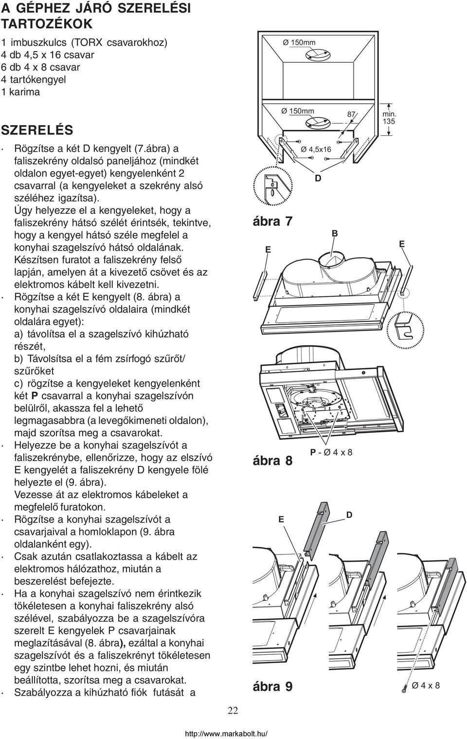 Úgy helyezze el a kengyeleket, hogy a faliszekrény hátsó szélét érintsék, tekintve, hogy a kengyel hátsó széle megfelel a konyhai szagelszívó hátsó oldalának.