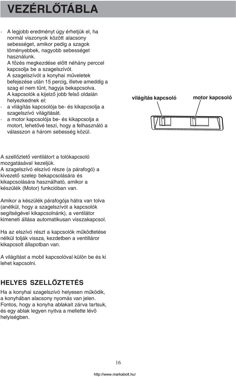 A kapcsolók a kijelző jobb felső oldalán helyezkednek el: a világítás kapcsolója be- és kikapcsolja a szagelszívó világítását.