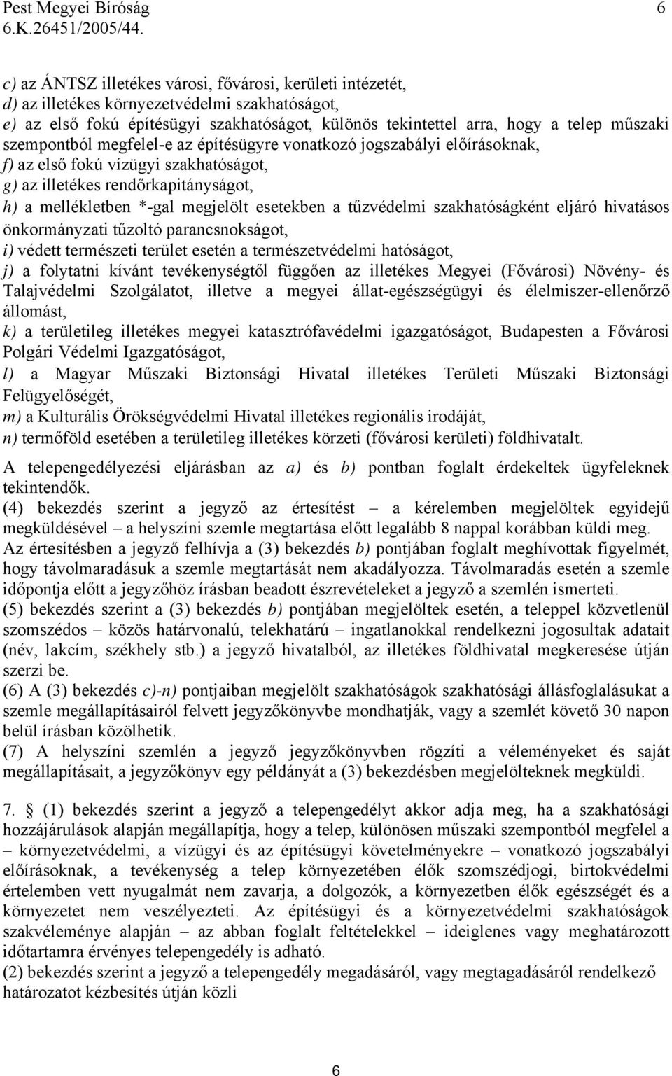 megjelölt esetekben a tűzvédelmi szakhatóságként eljáró hivatásos önkormányzati tűzoltó parancsnokságot, i) védett természeti terület esetén a természetvédelmi hatóságot, j) a folytatni kívánt