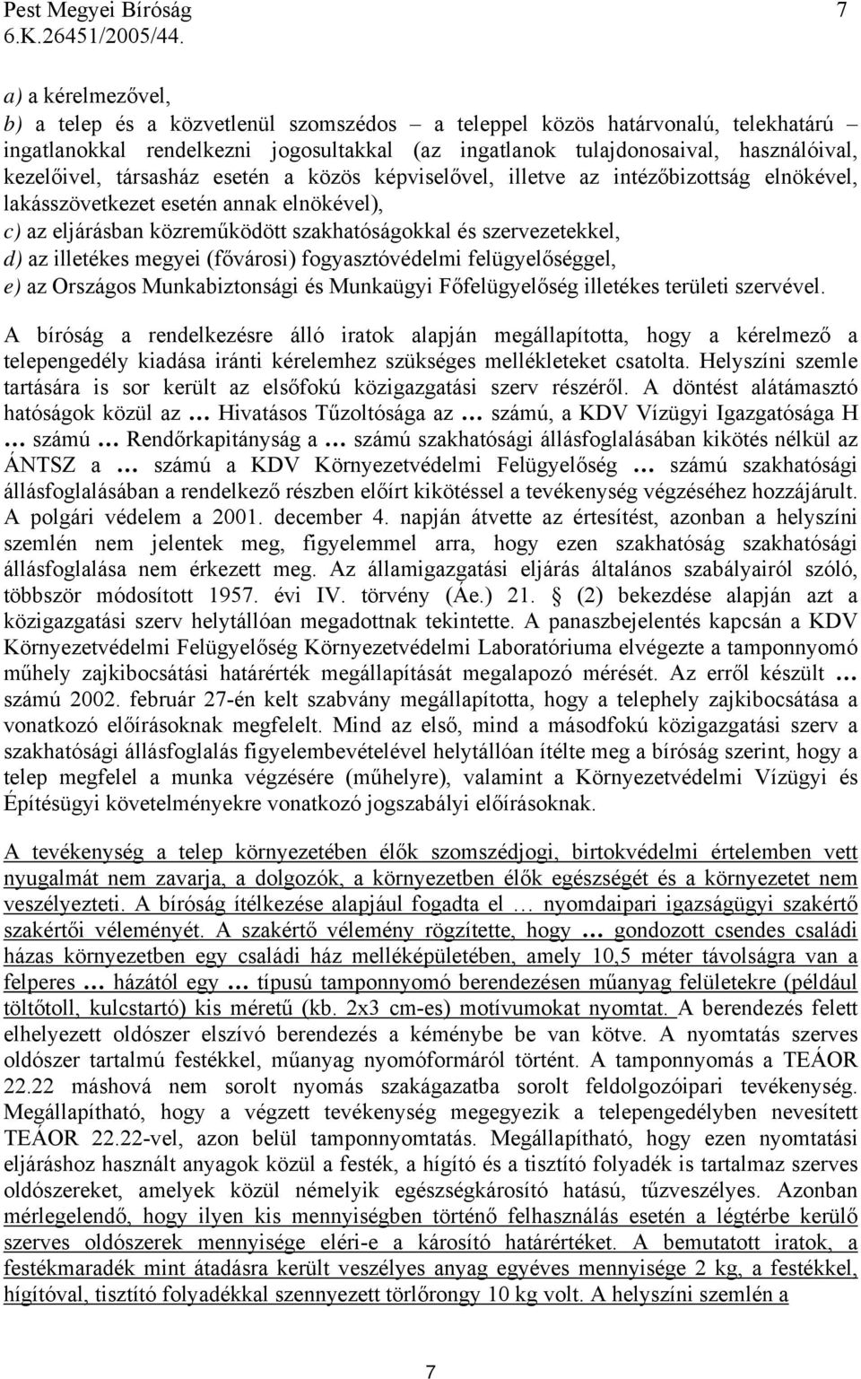 szervezetekkel, d) az illetékes megyei (fővárosi) fogyasztóvédelmi felügyelőséggel, e) az Országos Munkabiztonsági és Munkaügyi Főfelügyelőség illetékes területi szervével.