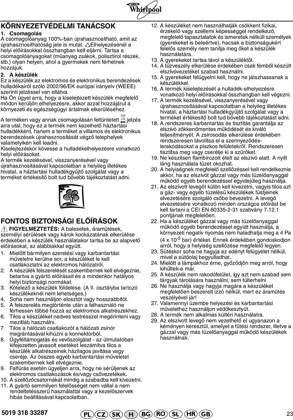 A készülék Ez a készülék az elektromos és elektronikus berendezések hulladékairól szóló 2002/96/EK európai irányelv (WEEE) szerinti jelzéssel van ellátva.