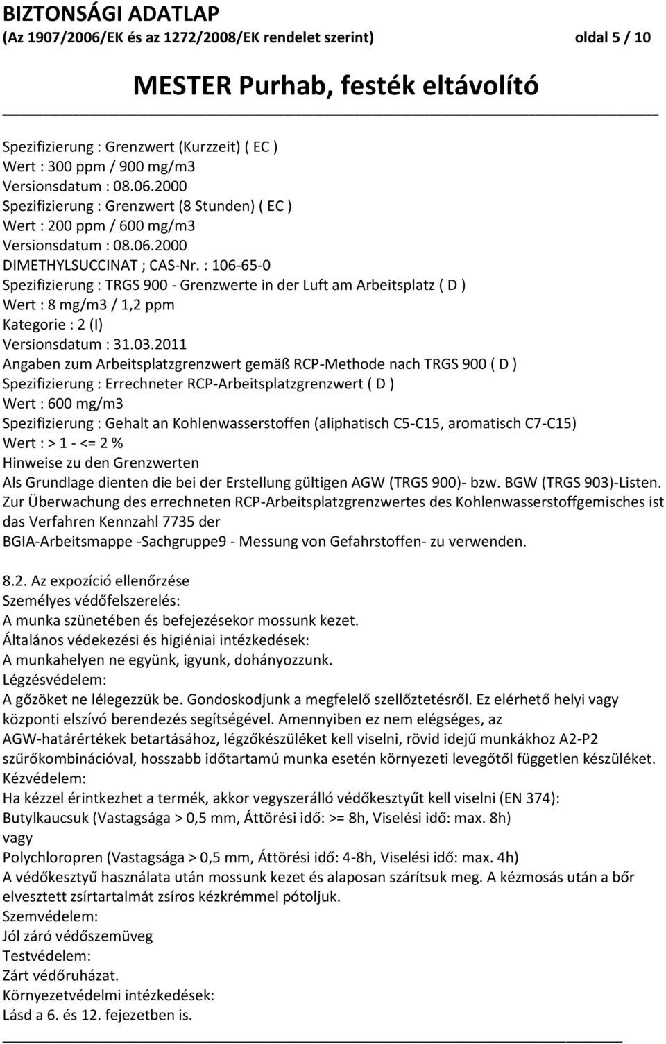 2011 Angaben zum Arbeitsplatzgrenzwert gemäß RCP-Methode nach TRGS 900 ( D ) Spezifizierung : Errechneter RCP-Arbeitsplatzgrenzwert ( D ) Wert : 600 mg/m3 Spezifizierung : Gehalt an