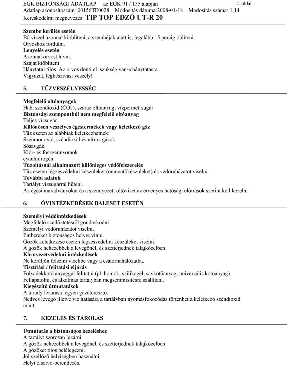 Biztonsági szempontból nem megfelelő oltóanyag Teljes vízsugár. Különösen veszélyes égéstermékek vagy keletkező gáz Tűz esetén az alábbiak keletkezhetnek: Szénmonoxid, széndioxid és nitróz gázok.