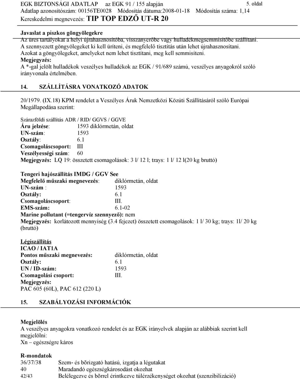 Megjegyzés: A *-gal jelölt hulladékok veszélyes hulladékok az EGK / 91/689 számú, veszélyes anyagokról szóló irányvonala értelmében. 14. SZÁLLÍTÁSRA VONATKOZÓ ADATOK 20/1979. (IX.