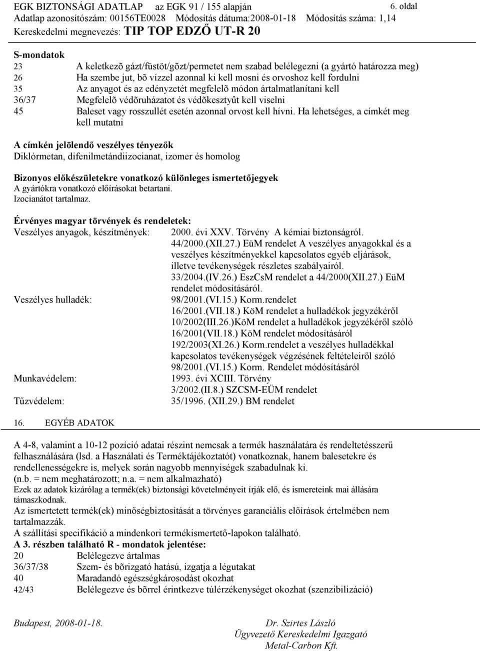 Ha lehetséges, a címkét meg kell mutatni A címkén jelölendő veszélyes tényezők Diklórmetan, difenilmetándiizocianat, izomer és homolog Bizonyos előkészületekre vonatkozó különleges ismertetőjegyek A