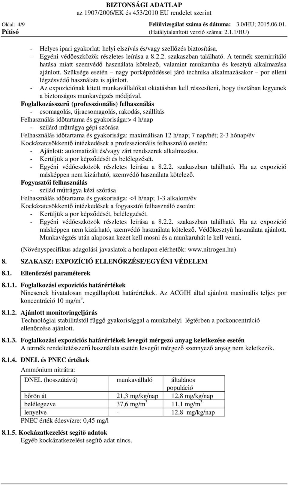 Szüksége esetén nagy porképződéssel járó technika alkalmazásakor por elleni légzésvédő használata is ajánlott.